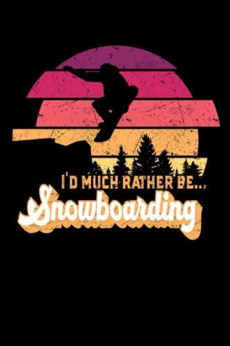 Snowboarder: I'd much Rather be... Snowboarding: Winter Sports Snowboarder Freestyle Snowboarding Notebook I Snowboard Snowboarding Notepad (A5 6' X 9' lined 120 pages)